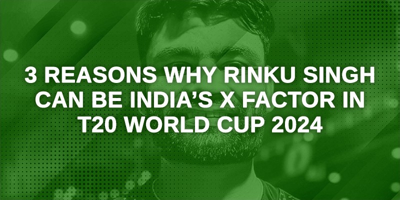 3 Reasons Why Rinku Singh Can Be India’s X Factor In T20 World Cup 2024