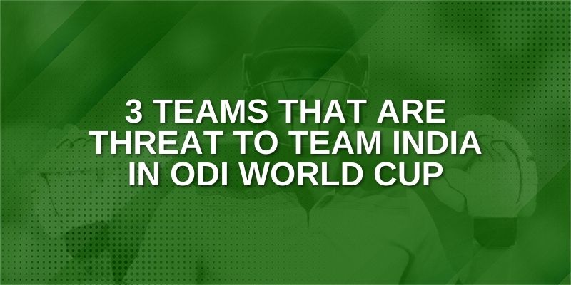 Teams that are threat to team India in ODI World Cup
