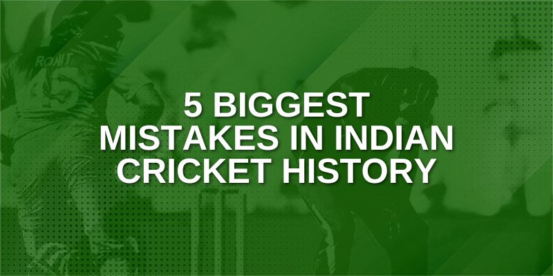 Five Biggest Mistakes in Indian Cricket History