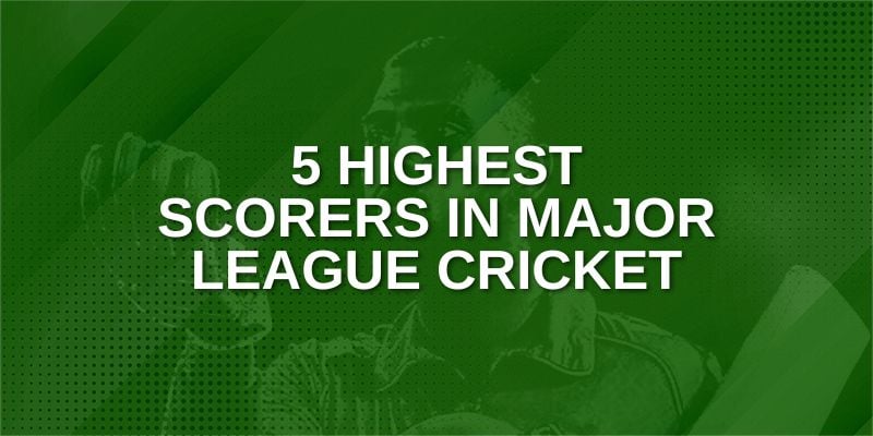 5 Highest Scorers in Major League Cricket