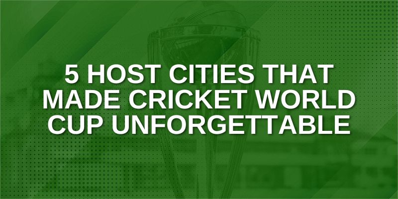 Host Cities that made Cricket World Cup Unforgettable