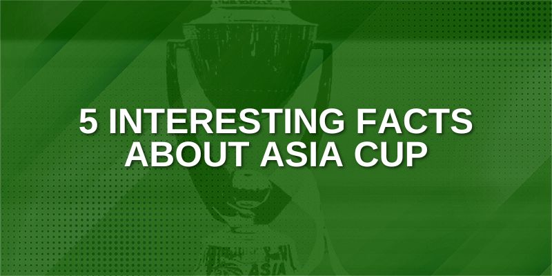 Interesting Facts about Asia Cup