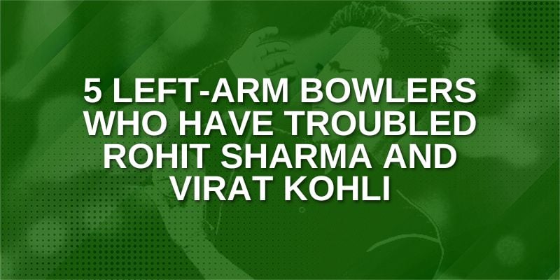 Left-Arm Bowlers who have troubled Rohit Sharma and Virat Kohli