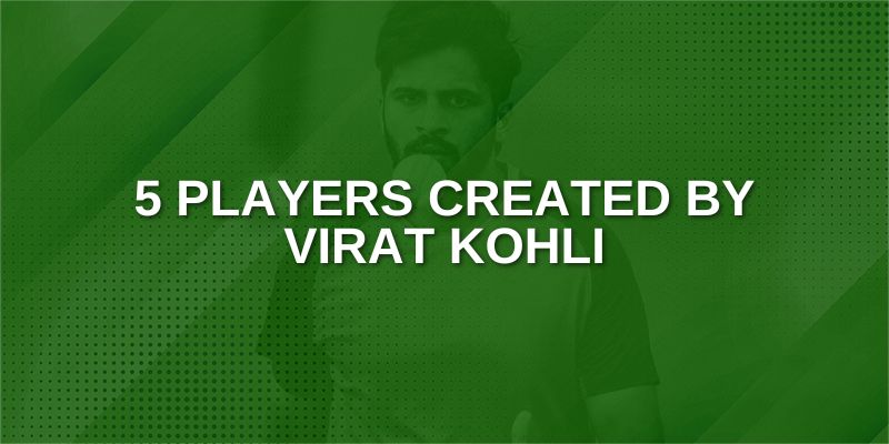 Players Created by Virat Kohli