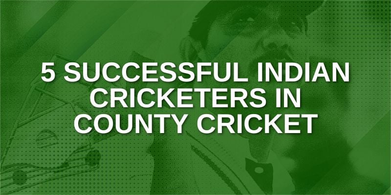 5 Successful Indian Cricketers in County Cricket