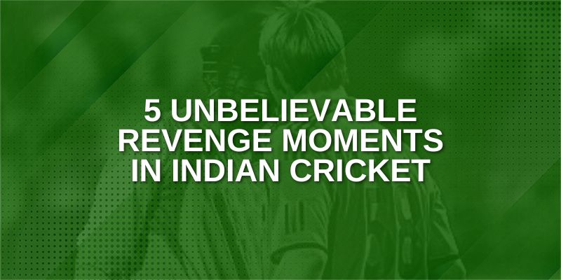 Five Unbelievable Revenge Moments in Indian Cricket