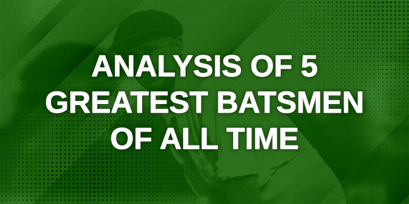 Analysis of 5 Greatest Batsmen of all time