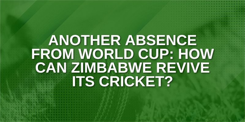 Another Absence from World Cup: How can Zimbabwe Revive its Cricket