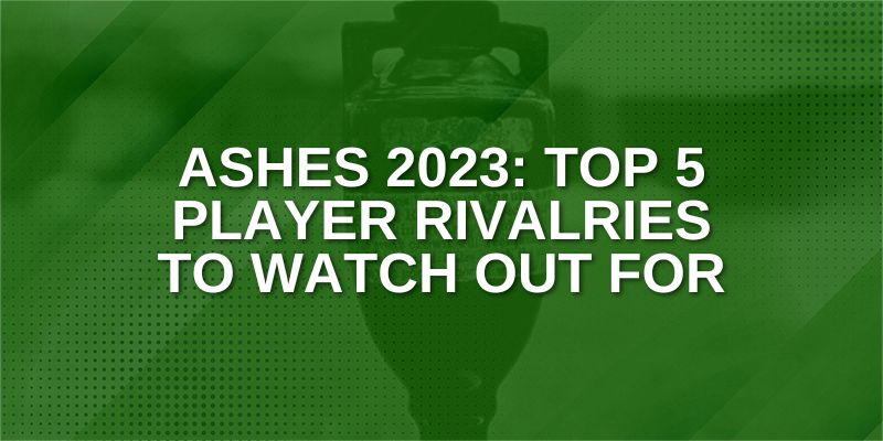 Ashes 2023_ Top 5 Player Rivalries to watch out for