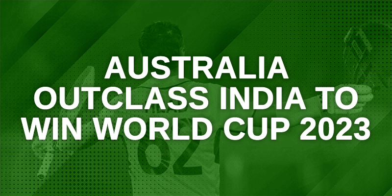 Australia outclass India to win World Cup 2023