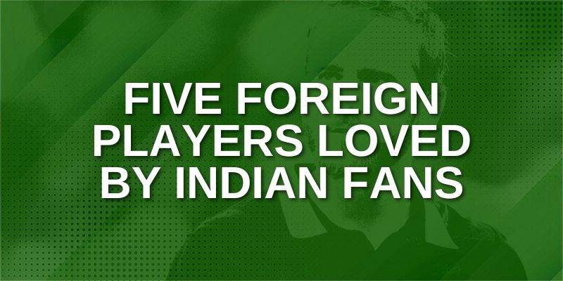 Five foreign players loved by Indian fans