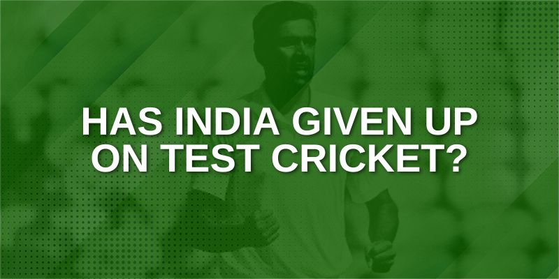 Has India Given up on Test Cricket