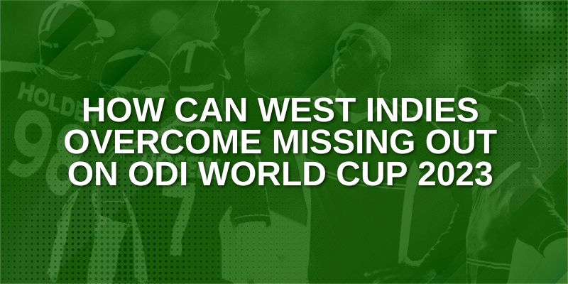 How can West Indies overcome missing out on ODI World Cup 2023
