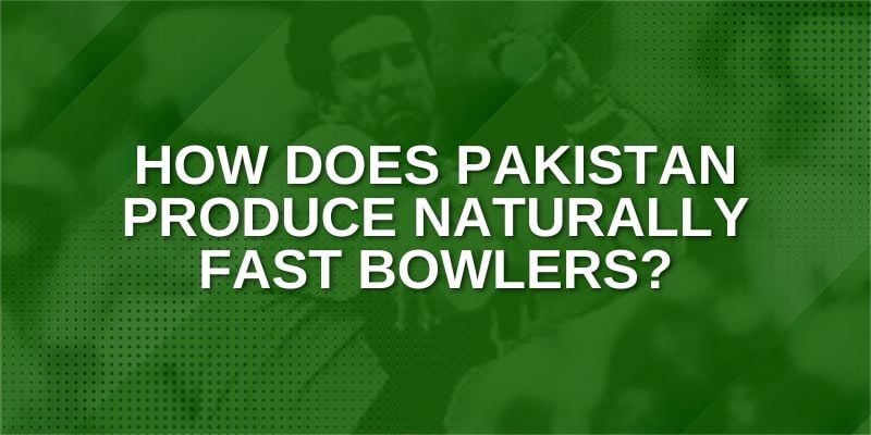 How does Pakistan produce naturally fast bowlers