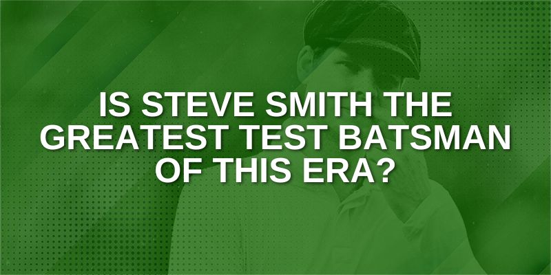 Is Steve Smith the Greatest Test Batsman of this Era_ _ 22 Jun