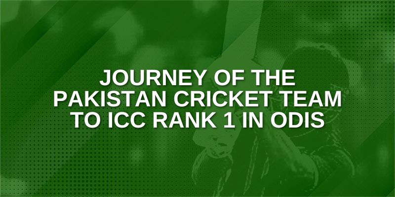 Journey of Pakistan Cricket Team to ICC Rank 1 in ODIs