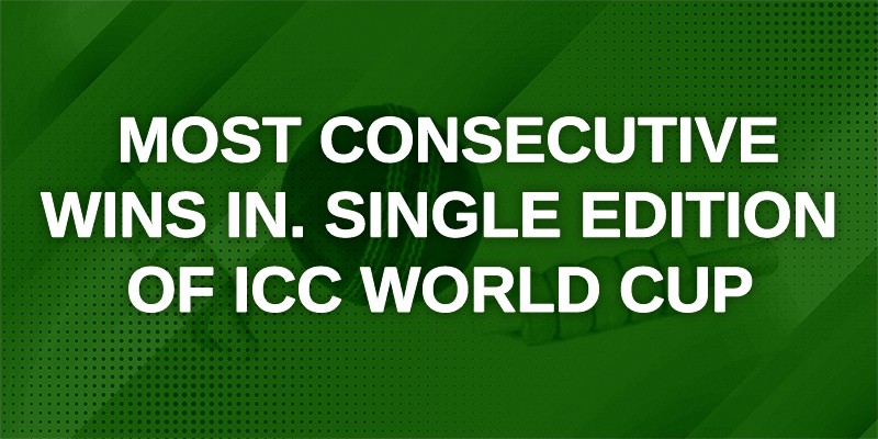 Most Consecutive Wins in. Single Edition of ICC World Cup