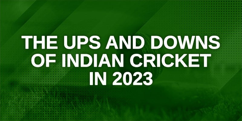 The Ups and Downs of Indian Cricket in 2023