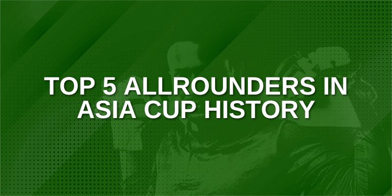 Top Five Allrounders in Asia Cup History