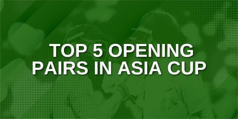 Top 5 Opening Pairs in Asia Cup