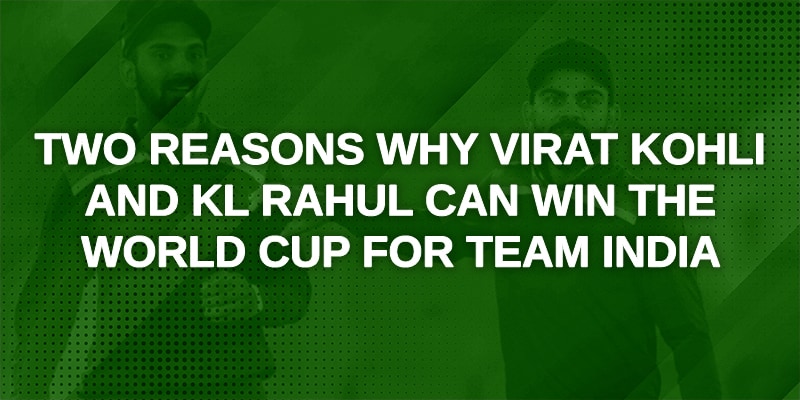 Two Reasons why Virat Kohli and KL Rahul can win the World Cup for Team India (1)