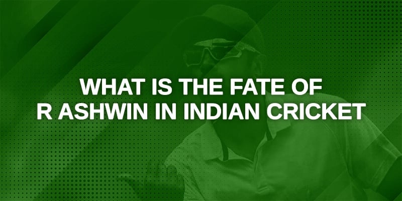 Fate of R Ashwin in Indian Cricket