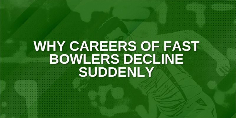 Why Careers of Fast Bowlers decline suddenly