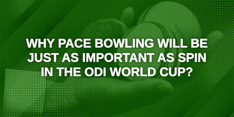 Why Pace Bowling Will Be Just as Important as Spin in the ODI World Cup?