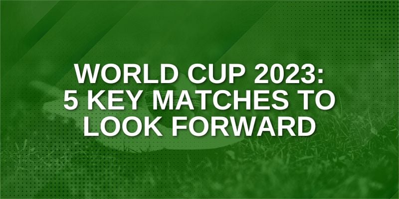 World Cup 2023_ 5 Key Matches to look forward